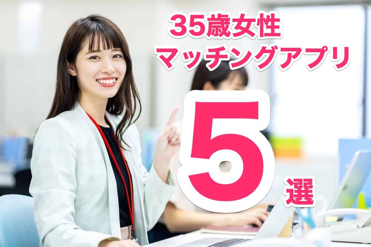 35歳女性におすすめマッチングアプリ5選！結婚は本気度の高いアプリを選ぶ