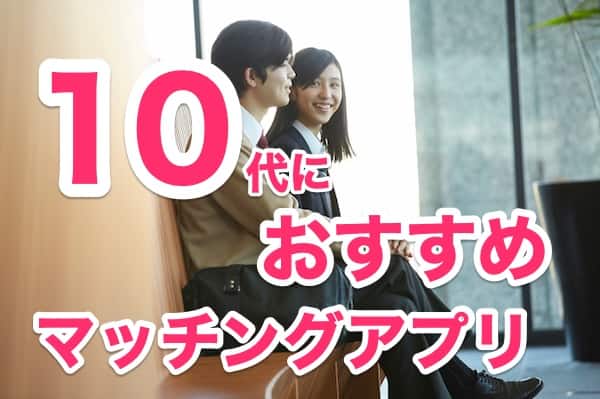 10代女性のマッチングアプリおすすめ5選！現役女子大生が体験